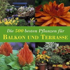 Die 500 besten Pflanzen f�r Balkon und Terrasse: K�belpflanzen, Rosen, Kletterpflanzen, Kr�uter, Gem�se, Obst - EAN:978-3-8320-8681-7